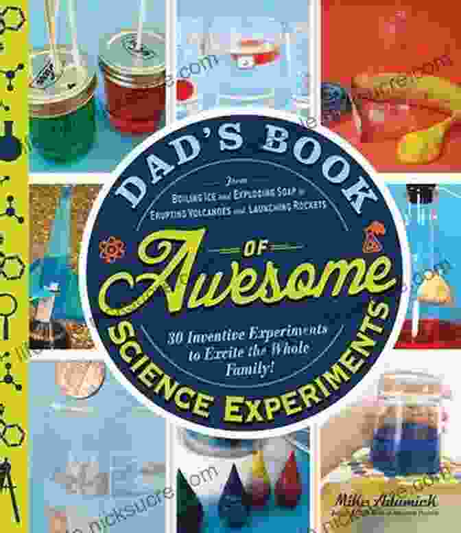 Launching Rockets Experiment Dad S Of Awesome Science Experiments: From Boiling Ice And Exploding Soap To Erupting Volcanoes And Launching Rockets 30 Inventive Experiments To Excite The Whole Family (Dads Of Awesome)