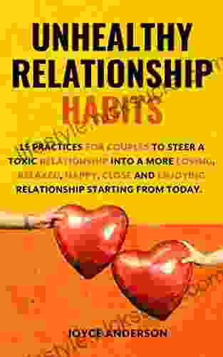 Unhealthy Relationship Habits: 15 Practices For Couples To Steer A Toxic Relationship Into A More Loving Relaxed Happy Close And Enjoying Relationship Starting From Today