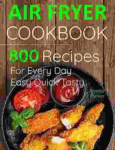 Air Fryer Cookbook: 800 Recipes For Beginners Easy Quick And Tasty For You And Your Family