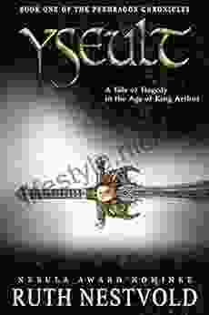 Yseult: A Tale Of Tragedy In The Age Of King Arthur (The Pendragon Chronicles 1)