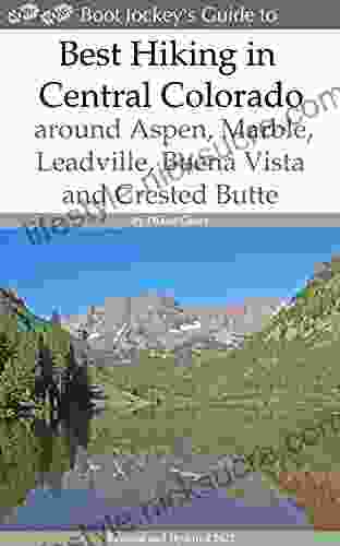 Best Hiking In Central Colorado Around Aspen Marble Leadville Buena Vista And Crested Butte: Revised And Expanded 2024