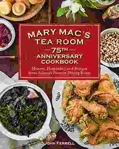 Mary Mac S Tea Room 75th Anniversary Cookbook: History Hospitality And Recipes From Atlanta S Favorite Dining Room