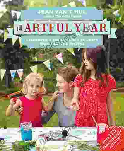 The Artful Year: Celebrating The Seasons And Holidays With Crafts And Recipes Over 175 Family Friendly Activities
