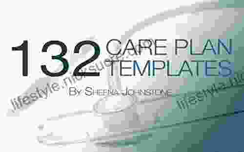 132 Care Plan Templates: Comprehensive Nursing Care Plans For Nurses Care Workers Other Healthcare Professionals For Numerous Medical Conditions And Physical Disabilities