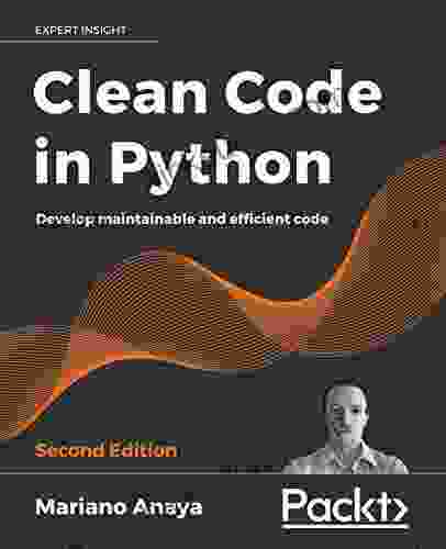 Clean Code In Python: Develop Maintainable And Efficient Code 2nd Edition