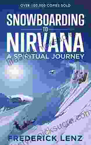 Snowboarding To Nirvana: A Spiritual Journey (Surfing The Himalayas 2)