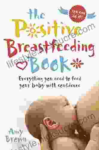 The Positive Breastfeeding Book: Everything You Need To Feed Your Baby With Confidence