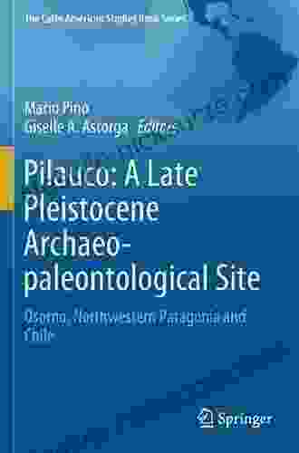 Pilauco: A Late Pleistocene Archaeo Paleontological Site: Osorno Northwestern Patagonia And Chile (The Latin American Studies Series)
