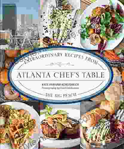 Atlanta Chef S Table: Extraordinary Recipes From The Big Peach