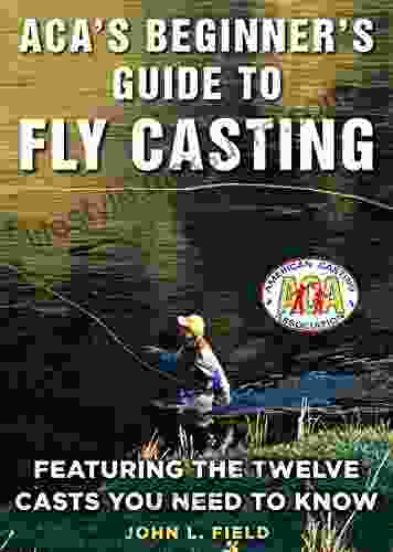ACA S Beginner S Guide To Fly Casting: Featuring The Twelve Casts You Need To Know