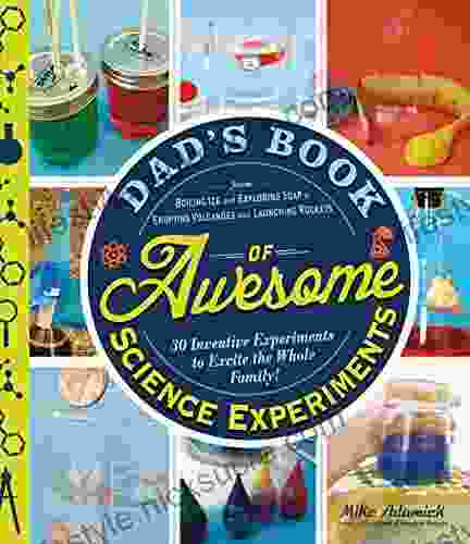 Dad S Of Awesome Science Experiments: From Boiling Ice And Exploding Soap To Erupting Volcanoes And Launching Rockets 30 Inventive Experiments To Excite The Whole Family (Dads Of Awesome)