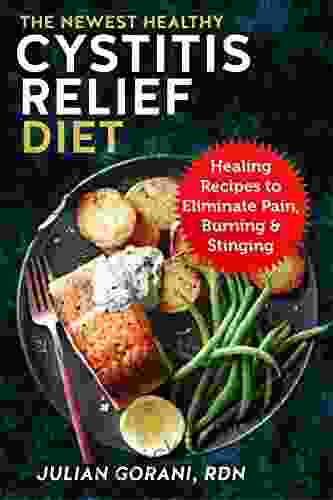 The Newest Healthy Cystitis Relief Diet: Healing Recipes To Eliminate Pain Burning Stinging