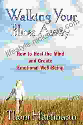 Walking Your Blues Away: How To Heal The Mind And Create Emotional Well Being