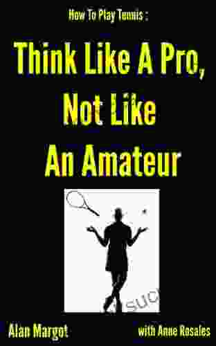 How To Play Tennis: Think Like A Pro Not Like An Amateur