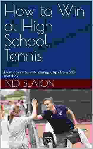 How To Win At High School Tennis: From Novice To State Champs Tips From 500+ Matches