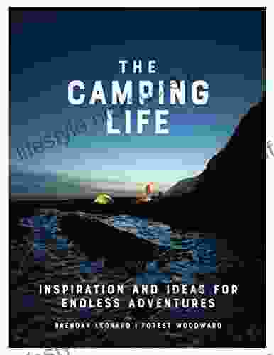 The Camping Life: Inspiration And Ideas For Endless Adventures