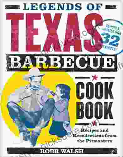 Legends Of Texas Barbecue Cookbook: Recipes And Recollections From The Pitmasters