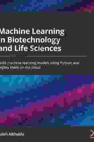 Machine Learning In Biotechnology And Life Sciences: Build Machine Learning Models Using Python And Deploy Them On The Cloud