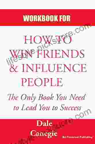 WORKBOOK FOR HOW TO WIN FRIENDS AND INFLUENCE PEOPLE: Practice Workbook Based For How To Win Friends Influence People By Dale Carnegie