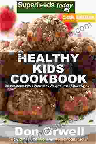 Healthy Kids Cookbook: Over 335 Quick Easy Gluten Free Low Cholesterol Whole Foods Recipes Full Of Antioxidants Phytochemicals (Healthy Kids Natural Weight Loss Transformation 20)