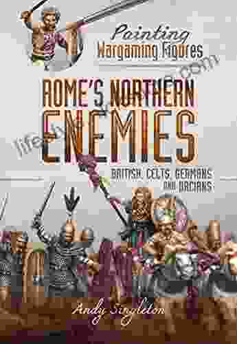 Rome S Northern Enemies: British Celts Germans And Dacians (Painting Wargaming Figures)