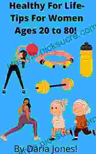 Stay Healthy For Life Longevity Tips For Women Ages 20 To 80