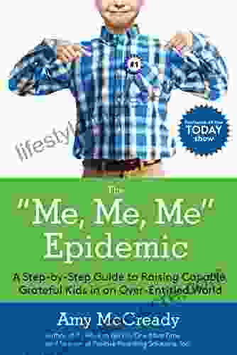 The Me Me Me Epidemic: A Step By Step Guide To Raising Capable Grateful Kids In An Over Entitled World