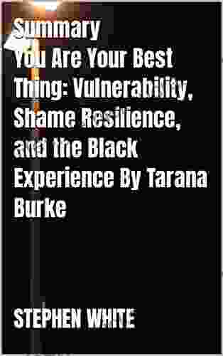 Summary You Are Your Best Thing: Vulnerability Shame Resilience And The Black Experience By Tarana Burke