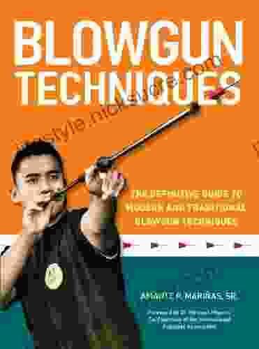 Blowgun Techniques: The Definitive Guide To Modern And Traditional Blowgun Techniques