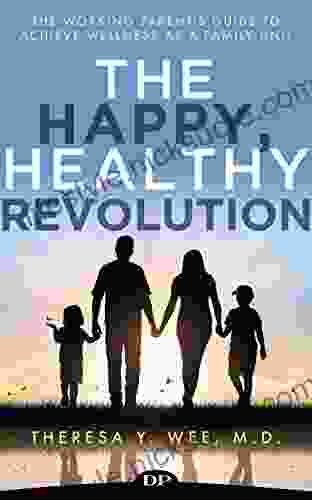 The Happy Healthy Revolution: The Working Parent S Guide To Achieve Wellness As A Family Unit