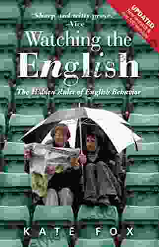 Watching The English: The Hidden Rules Of English Behavior Revised And Updated