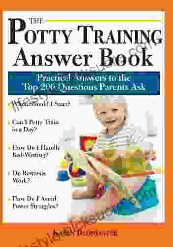The Potty Training Answer Book: Practical Answers To The Top 200 Questions Parents Ask (Parenting Answer Book 0)