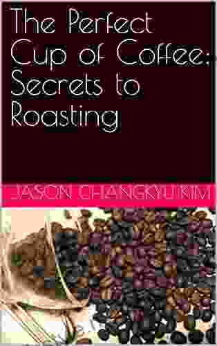 The Perfect Cup Of Coffee: Secrets To Roasting
