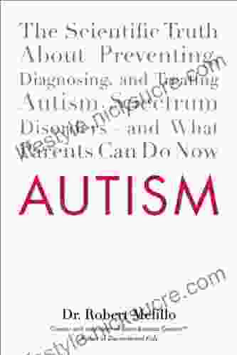 Autism: The Scientific Truth About Preventing Diagnosing And Treating Autism Spectrum Disorders And What Parents Can Do Now