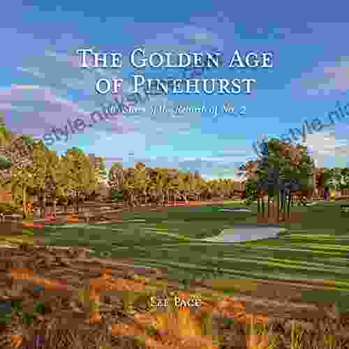 The Golden Age Of Pinehurst: The Story Of The Rebirth Of No 2
