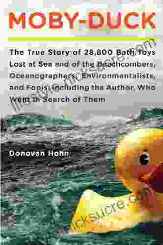 Moby Duck: The True Story Of 28 800 Bath Toys Lost At Sea Of The Beachcombers Oceanograp Hers Environmentalists Fools Including The Author Who Went In Search Of Them