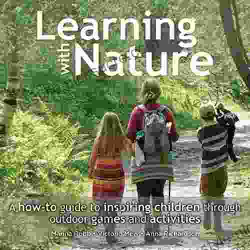 Learning With Nature: A How To Guide To Inspiring Children Through Outdoor Games And Activities