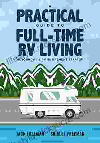 A Practical Guide To Full Time RV Living: Motorhome RV Retirement Startup