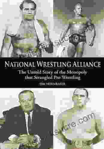 National Wrestling Alliance: The Untold Story Of The Monopoly That Strangled Pro Wrestling: The Untold Story Of The Monopoly That Strangled Professional Wrestling