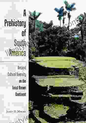 A Prehistory Of South America: Ancient Cultural Diversity On The Least Known Continent
