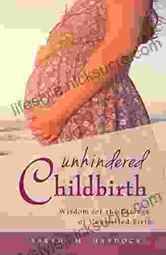 Unhindered Childbirth: Wisdom For The Passage Of Unassisted Birth