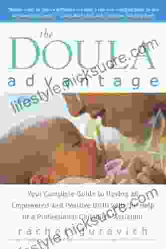 The Doula Advantage: Your Complete Guide To Having An Empowered And Positive Birth With The Help Of A Professional Childbirth Assistant